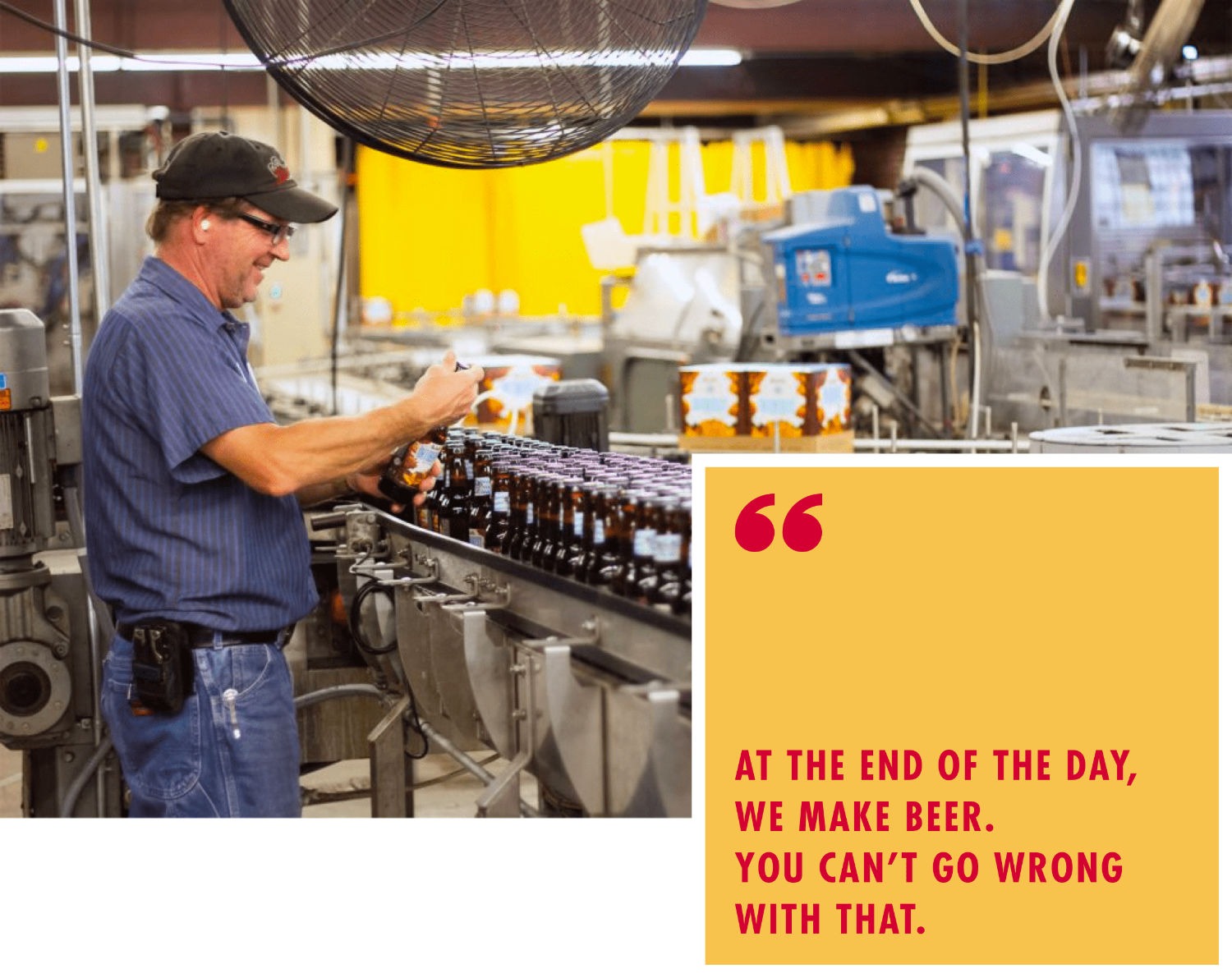 At the end of the day, we make beer. You can’t go wrong with that.